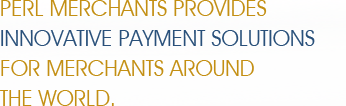 Perl Merchants provides innovative payment solutions for merchants around the world.
